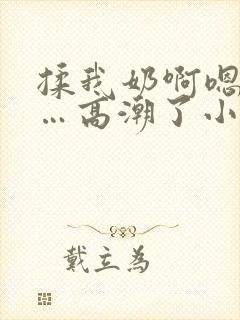 揉我奶啊嗯…啊…高潮了小说