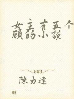 女主有五个哥姓顾的小说