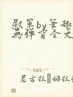 慰军by笔趣阁无弹窗全文阅读笔趣阁