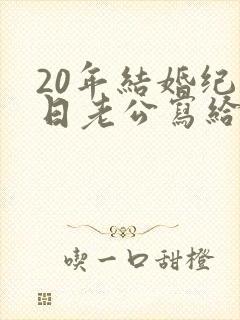 20年结婚纪念日老公写给老婆的话
