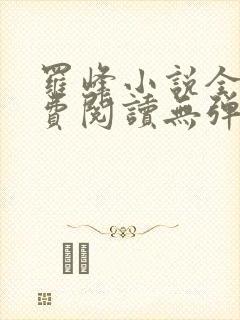 罗峰小说全文免费阅读无弹窗