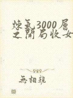 炼气3000层之开局收女帝为徒小说完整版本