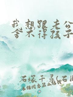 我想跟老公离婚舍不得孩子怎么办