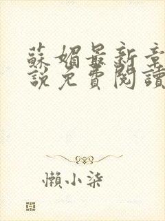 苏媚最新章节小说免费阅读