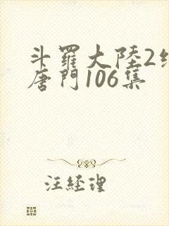 斗罗大陆2绝世唐门106集