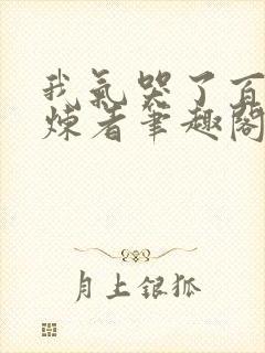 我气哭了百万修炼者笔趣阁