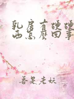 乳房有硬硬的东西怎么回事