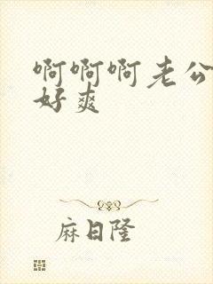 啊啊啊老公用力好爽