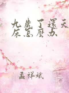 九岁了还天天尿床怎么办