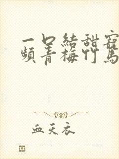 一口结甜宠文视频青梅竹马