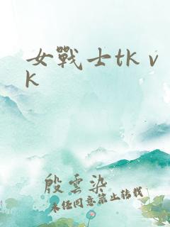 女战士tk vk