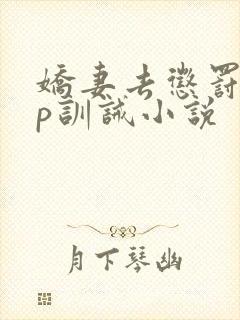 娇妻去惩罚室sp训诫小说