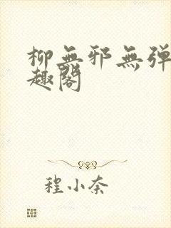 柳无邪无弹窗笔趣阁