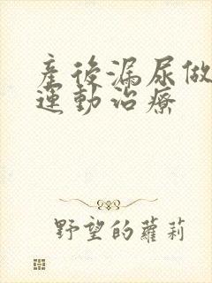 产后漏尿做什么运动治疗