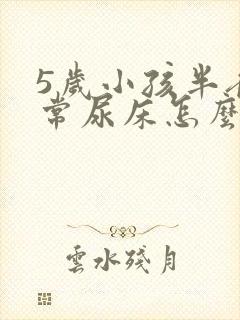 5岁小孩半夜经常尿床怎么办