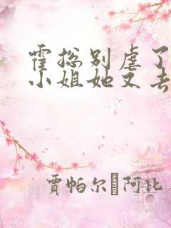 霍总别虐了,付小姐她又去相亲了