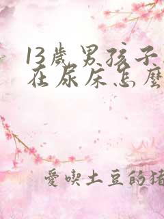 13岁男孩子还在尿床怎么办