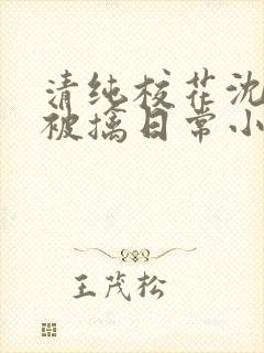 清纯校花沈柔的被擒日常小说