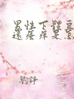 男性下体豆腐渣还瘙痒是怎么回事