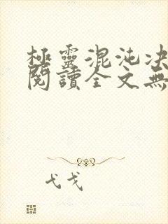 极灵混沌决免费阅读全文无弹窗