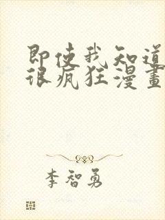 即使我知道这样很疯狂漫画免费阅读