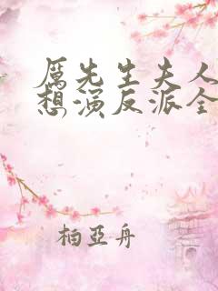 厉先生夫人她总想演反派全集短剧