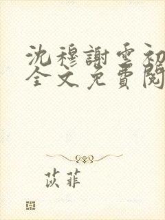 沈穆谢云初小说全文免费阅读