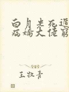 白月光死遁后,病娇大佬穷追不舍