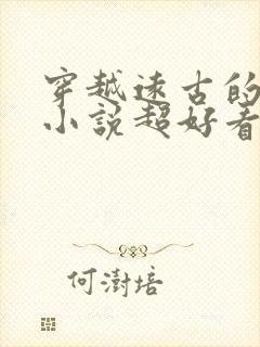 穿越远古的女主小说超好看的