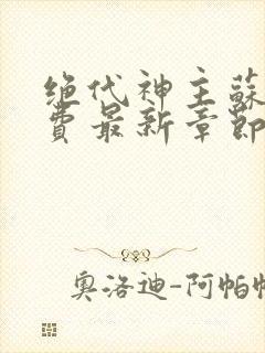 绝代神主苏莫免费最新章节