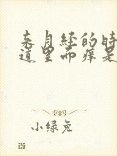 来月经的时候阴道里面痒是怎么回事