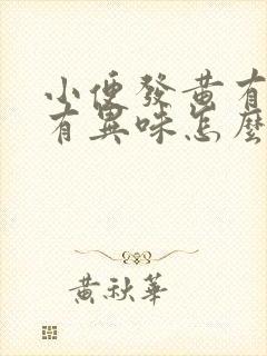 小便发黄有泡沫有异味怎么回事