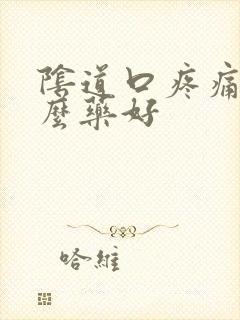 阴道口疼痛用什么药好