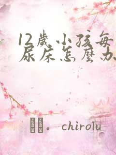 12岁小孩每晚尿床怎么办