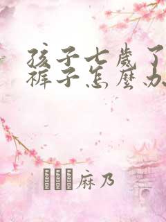 孩子七岁了还尿裤子怎么办