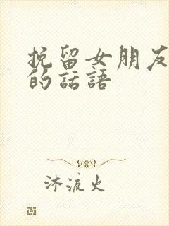 挽留女朋友分手的话语