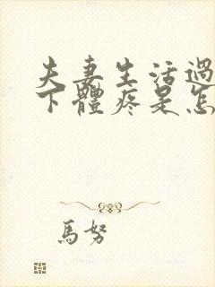 夫妻生活过后,下体疼是怎么回事