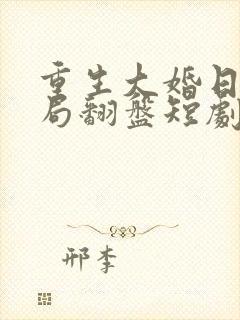 重生大婚日她破局翻盘短剧免费观看