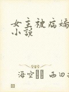 女主被病娇调教小说