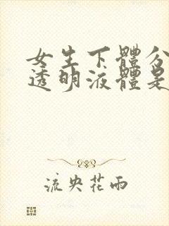 女生下体分泌物透明液体是什么