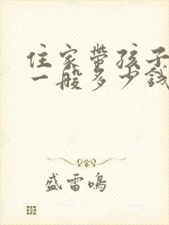 住家带孩子保姆一般多少钱一月