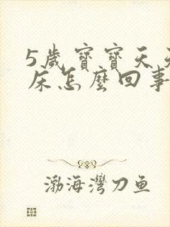 5岁宝宝天天尿床怎么回事