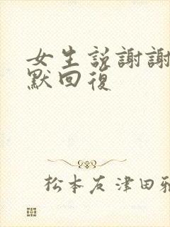 女生说谢谢的幽默回复