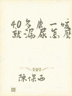 40多岁一咳嗽就漏尿怎么回事