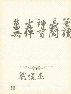 万古神帝笔趣阁无弹窗阅读