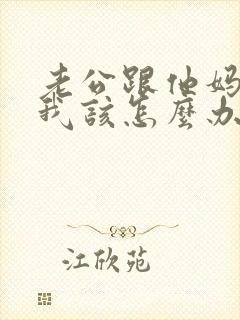 老公跟他妈吵架我该怎么办