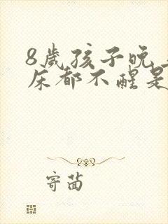 8岁孩子晚上尿床都不醒是什儿原因