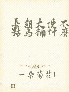 长期大便不成形粘马桶什么原因