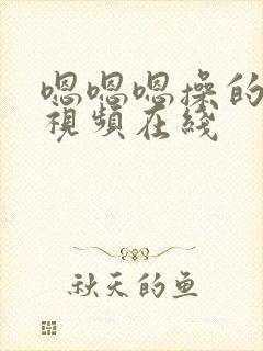 嗯嗯嗯操的好爽视频在线