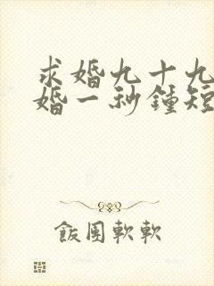 求婚九十九次离婚一秒钟短剧免费看